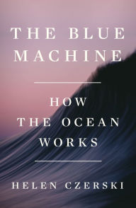 Title: The Blue Machine: How the Ocean Works, Author: Helen Czerski