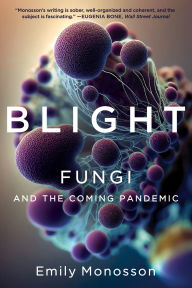 Ebook download pdf gratis Blight: Fungi and the Coming Pandemic 9781324007029 (English literature) PDB CHM FB2 by Emily Monosson, Emily Monosson