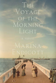 Title: The Voyage of the Morning Light: A Novel, Author: Marina Endicott