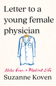 Free online books to download to mp3 Letter to a Young Female Physician: Notes from a Medical Life (English literature) by Suzanne Koven 9781324007142