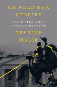 Title: We Need New Stories: The Myths that Subvert Freedom, Author: Nesrine Malik