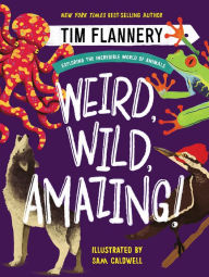 Title: Weird, Wild, Amazing!: Exploring the Incredible World of Animals, Author: Tim Flannery