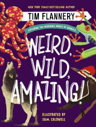 Title: Weird, Wild, Amazing!: Exploring the Incredible World of Animals, Author: Tim Flannery