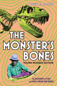 Title: The Monster's Bones (Young Readers Edition): The Discovery of T. Rex and How It Shook Our World, Author: David K. Randall