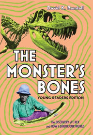 Title: The Monster's Bones (Young Readers Edition): The Discovery of T. Rex and How It Shook Our World, Author: David K. Randall