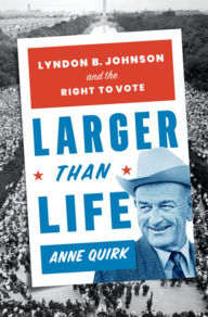 Title: Larger than Life: Lyndon B. Johnson and the Right to Vote, Author: Anne Quirk