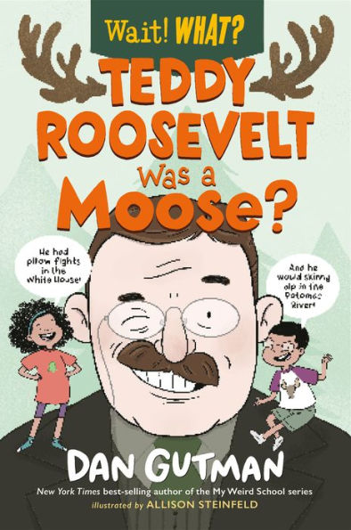 Teddy Roosevelt Was a Moose? (Wait! What?)