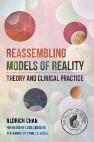 Title: Reassembling Models of Reality: Theory and Clinical Practice (Norton Series on Interpersonal Neurobiology), Author: Aldrich Chan