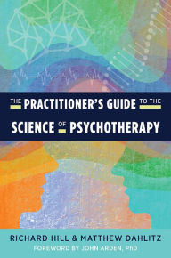 Title: The Practitioner's Guide to the Science of Psychotherapy, Author: Richard Hill