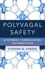 Title: Polyvagal Safety: Attachment, Communication, Self-Regulation (IPNB), Author: Stephen W. Porges PhD