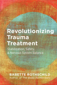 Title: Revolutionizing Trauma Treatment: Stabilization, Safety, & Nervous System Balance, Author: Babette Rothschild