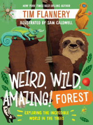 Title: Weird, Wild, Amazing! Forest: Exploring the Incredible World in the Trees, Author: Tim Flannery