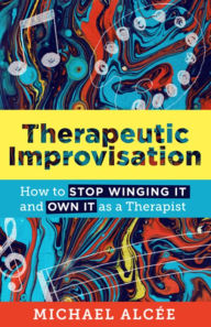 Free download audiobooks Therapeutic Improvisation: How to Stop Winging It and Own It as a Therapist by Michael Alcée 9781324019596 English version