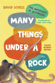 Title: Many Things Under a Rock Young Readers Edition: The Mysteries of Octopuses, Author: David Scheel