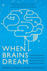 Title: When Brains Dream: Understanding the Science and Mystery of Our Dreaming Minds, Author: Antonio Zadra