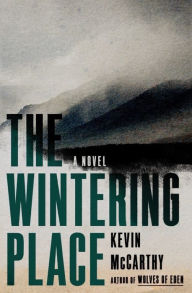 Title: The Wintering Place: A Novel, Author: Kevin McCarthy