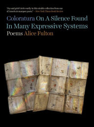 Title: Coloratura On A Silence Found In Many Expressive Systems: Poems, Author: Alice Fulton