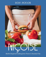 Title: Niçoise: Market-Inspired Cooking from France's Sunniest City, Author: Rosa Jackson