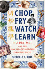 Chop Fry Watch Learn: Fu Pei-mei and the Making of Modern Chinese Food