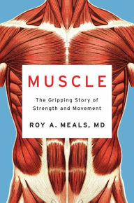 Title: Muscle: The Gripping Story of Strength and Movement, Author: Roy A. Meals MD