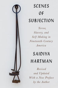 Title: Scenes of Subjection: Terror, Slavery, and Self-Making in Nineteenth-Century America, Author: Saidiya Hartman