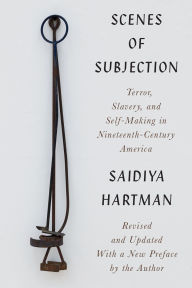 Title: Scenes of Subjection: Terror, Slavery, and Self-Making in Nineteenth-Century America, Author: Saidiya Hartman