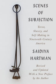 Title: Scenes of Subjection: Terror, Slavery, and Self-Making in Nineteenth-Century America, Author: Saidiya Hartman