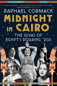 Title: Midnight in Cairo: The Divas of Egypt's Roaring '20s, Author: Raphael Cormack