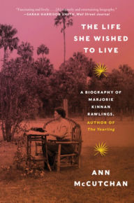 Title: The Life She Wished to Live: A Biography of Marjorie Kinnan Rawlings, author of The Yearling, Author: Ann McCutchan