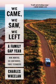 Title: We Came, We Saw, We Left: A Family Gap Year, Author: Charles Wheelan