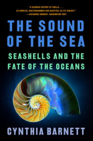 Title: The Sound of the Sea: Seashells and the Fate of the Oceans, Author: Cynthia Barnett