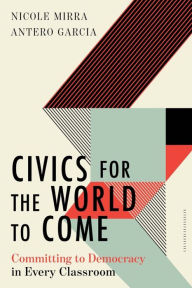 Title: Civics for the World to Come: Committing to Democracy in Every Classroom (Equity and Social Justice in Education), Author: Nicole Mirra