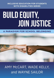 Title: Build Equity, Join Justice: A Paradigm for School Belonging (The Norton Series on Inclusive Education for Students with Disabilities), Author: Amy McCart
