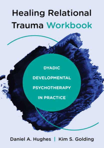 Healing Relational Trauma Workbook: Dyadic Developmental Psychotherapy Practice