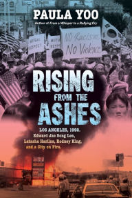 Title: Rising from the Ashes: Los Angeles, 1992. Edward Jae Song Lee, Latasha Harlins, Rodney King, and a City on Fire, Author: Paula Yoo