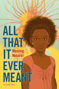 Title: All That It Ever Meant, Author: Blessing Musariri