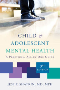 Title: Child & Adolescent Mental Health: A Practical, All-in-One Guide, Author: Jess P. Shatkin