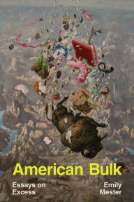 Title: American Bulk: Essays on Excess, Author: Emily Mester