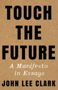 Book audio downloads Touch the Future: A Manifesto in Essays