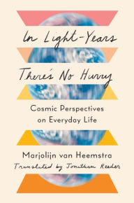 Title: In Light-Years There's No Hurry: Cosmic Perspectives on Everyday Life, Author: Marjolijn van Heemstra