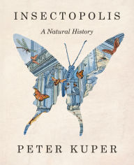 Title: Insectopolis: A Natural History, Author: Peter Kuper