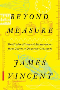 Epub free ebooks download Beyond Measure: The Hidden History of Measurement from Cubits to Quantum Constants (English literature) 9781324035862