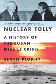 Download ebooks for free in pdf Nuclear Folly: A History of the Cuban Missile Crisis 9781324035985 by Serhii Plokhy, Serhii Plokhy