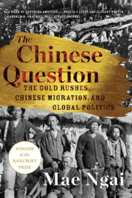 Title: The Chinese Question: The Gold Rushes, Chinese Migration, and Global Politics, Author: Mae Ngai