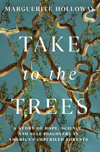Take to the Trees: A Story of Hope, Science, and Self-Discovery America's Imperiled Forests