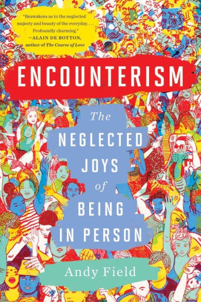 Encounterism: The Neglected Joys of Being In Person