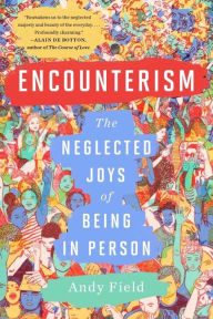 Title: Encounterism: The Neglected Joys of Being In Person, Author: Andy Field