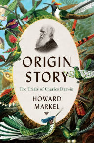 Title: Origin Story: The Trials of Charles Darwin, Author: Howard Markel