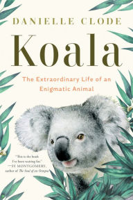 Title: Koala: The Extraordinary Life of an Enigmatic Animal, Author: Danielle Clode