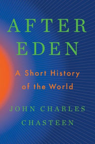 Title: After Eden: A Short History of the World, Author: John Charles Chasteen